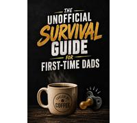 The Unofficial Survival Guide for First-Time Dads: A Funny Gift Book for Expecting Fathers, New Dads, Baby Showers, and Dad-to-Be Celebrations