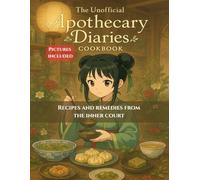 THE UNOFFICIAL THE APOTHECARY DIARIES COOKBOOK: RECIPES AND REMEDIES FROM THE INNER COURT