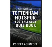 The Unofficial Tottenham Hotspur Football Club Quiz Book: 250 Questions About the History of Tottenham Hotspur Football Club