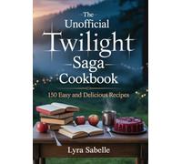 The Unofficial Twilight Saga Cookbook: 150 Easy and Delicious Recipes