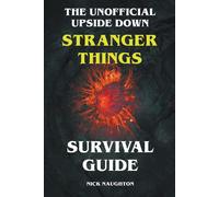 The Unofficial Upside Down Stranger Things Survival Guide