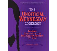 The Unofficial Wednesday Cookbook: Recipes Inspired by the Deliciously Macabre TV Show