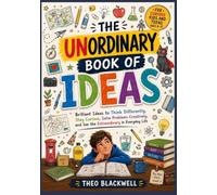 THE UNORDINARY BOOK OF IDEAS: Brilliant Ideas to Think Differently, Stay Curious, Solve Problems Creatively, and See the Extraordinary in Everyday Life
