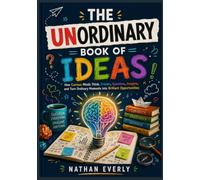 THE UNORDINARY BOOK OF IDEAS: How Curious Minds Think, Create, Question, Imagine, and Turn Ordinary Moments into Brilliant Opportunities