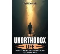 The Unorthodox Life: The Real Story of an Unorthodox Authentic Life