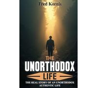 The Unorthodox Life: The Real Story of an Unorthodox Authentic Life