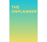 The Unplanner: Your Flexible Planner for Organizing Life, Managing Emotions and Tackling Hard Tasks: Your All-in-One Tool for Focus, Productivity and Peace of Mind