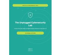 The Unplugged Cybersecurity Lab: A Screen-Free Cyber Safety and Digital Citizenship Workbook for Kids Ages 8-12