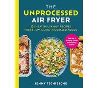The Unprocessed Air Fryer: Over 100 easy UPF-free family recipes from the SUNDAY TIMES BESTSELLING AUTHOR