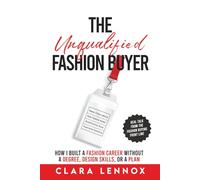 The Unqualified Fashion Buyer: How I Built a Fashion Career Without a Degree, Design Skills, or a Plan
