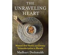 The Unraveling Heart: Women's Oral Poetics and Literary Vernacularization in Marathi
