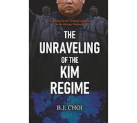 The Unraveling of the Kim Regime: Preparing for the Coming Upheaval on the Korean Peninsula