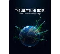 The Unraveling Order: Global Crises In The Digital Age