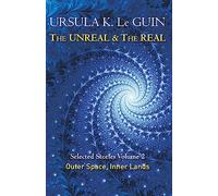 The Unreal and the Real Volume 2: Selected Stories of Ursula K. Le Guin: Outer Space & Inner Lands