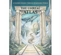 THE UNREAL ATLAS: A Coloring Journey Through 50 Impossible Worlds