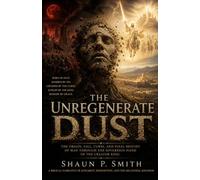The Unregenerate Dust: A Biblical Narrative of Judgment, Redemption, and the Millennial Kingdom