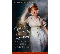 The Unruly Queen: The Life of Queen Caroline