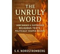 The Unruly Word: How Banned & Suppressed Religious Texts Politically Shaped Beliefs
