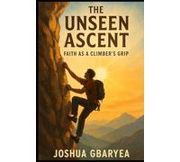 The Unseen Ascent: Faith as a Climber's Grip