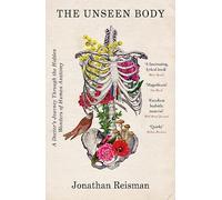 The Unseen Body: A Doctor's Journey Through the Hidden Wonders of Human Anatomy