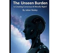 The Unseen Burden: Is Creating Conscious AI Morally Right?