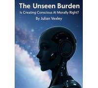 The Unseen Burden: Is Creating Conscious AI Morally Right?