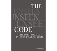 THE UNSEEN CODE: CHILDREN BECOME WHAT THEY ARE SHOWN