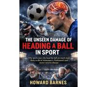 THE UNSEEN DAMAGE OF HEADING A BALL IN SPORT: Why sports stars who head the ball are much more likely to die of Alzheimer's, Parkinson's and motor neuron disease