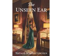 The Unseen Ear: A Mystery of Secrets and Scandal in Washington Society (Annotated)