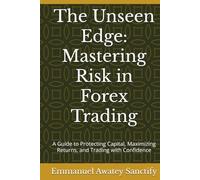 The Unseen Edge: Mastering Risk in Forex Trading: A Guide to Protecting Capital, Maximizing Returns, and Trading with Confidence