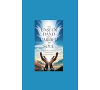 The Unseen Hand That Carried My Soul: Awakened by Silent Grace. Chosen to Heal by the Masters.