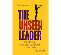The Unseen Leader: How History Can Help Us Rethink Leadership