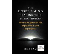 The Unseen Mind Reading This Is Not Human: The entire game of life explained in one paperback.