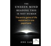 The Unseen Mind Reading This Is Not Human: The entire game of life explained in one paperback.