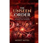 The Unseen Order: How Hidden Forces Shape Perception, Law, and Reality