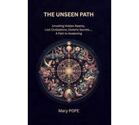 The Unseen Path: Unveiling the Hidden Realms - Lost Civilizations, Esoteric Secrets, and the Path to Awakening