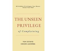 THE UNSEEN PRIVILEGE OF COMPLAINING: 48 Hidden Privileges You Never Knew You Had