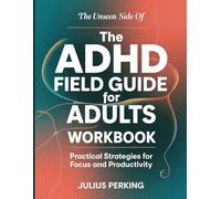 The Unseen Side Of The Adhd Field Guide For Adults: Practical Strategies For Focus And Productivity
