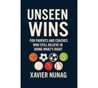 The Unseen Wins: For Parents and Coaches Who Still Believe in Doing it Right