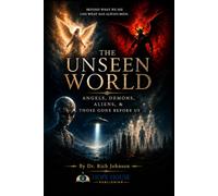 THE UNSEEN WORLD: Angels, Demons, Aliens and Those Gone Before Us