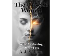 The Unseen Wound: What Awakening Doesn’t Fix