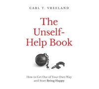 The Unself-Help Book: How to Get Out of Your Our Way and Start Being Happy