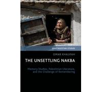 The Unsettling Nakba: Memory Studies, Palestinian Literature, and the Challenge of Remembering