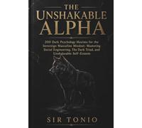 The Unshakable Alpha: 200 Dark Psychology Maxims for the Sovereign Masculine Mindset: Mastering Social Engineering, The Dark Triad, and Unshakeable Self-Esteem