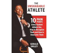 The Unshakable Athlete: 10 Pain Points Every Student Athlete Has, How to Recognize Them and How to Overcome Them