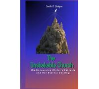 The Unshakable Church: Rediscovering Christ’s Ekklesia and Her Eternal Destiny
