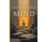 The Unshakable Mind: How to Cultivate Jhana Meditation: A Guide to Deep Concentration, Inner Joy, and Liberating Insight