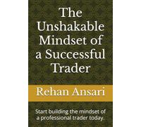 The Unshakable Mindset of a Successful Trader: Start building the mindset of a professional trader today.