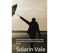 THE UNSHAKEABLE SELF: How Emotional Intelligence and the Twelve Virtues Build a Life of Clarity, Strength, and Purpose