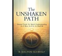 The Unshaken Path: Eternal Truth vs. Man’s Understanding: As It Was, As It Is, As Shall Be
